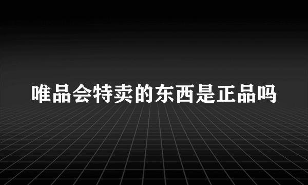 唯品会特卖的东西是正品吗