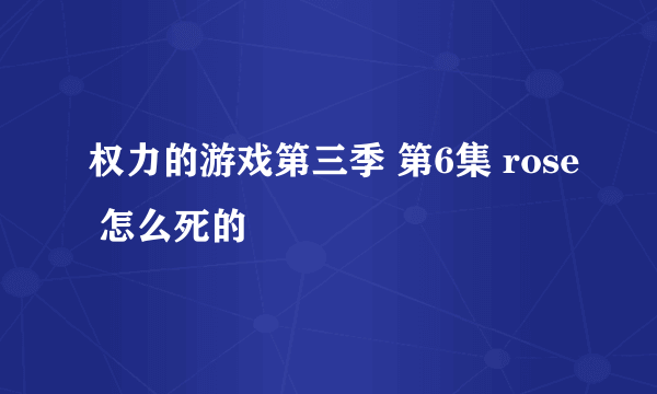 权力的游戏第三季 第6集 rose 怎么死的