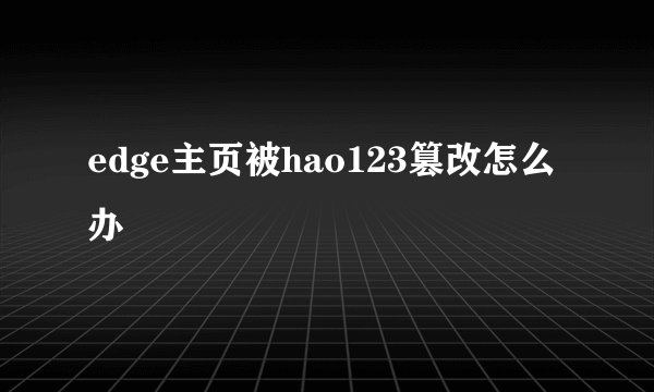 edge主页被hao123篡改怎么办