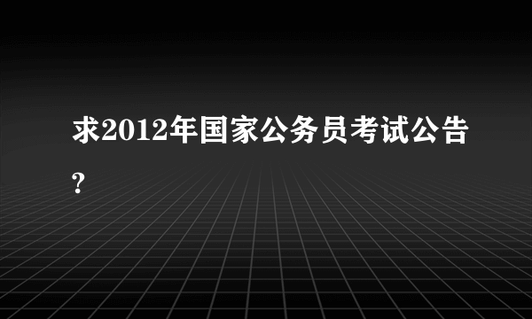 求2012年国家公务员考试公告?