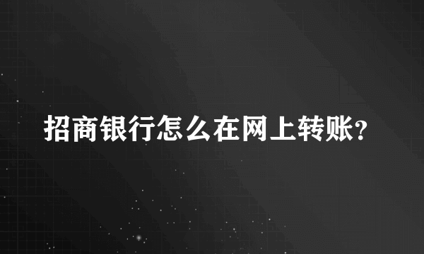 招商银行怎么在网上转账？