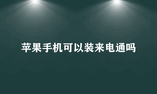 苹果手机可以装来电通吗