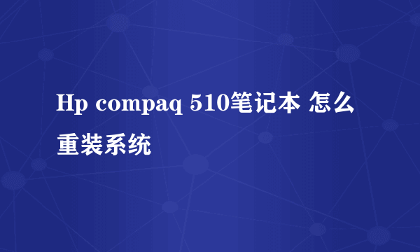 Hp compaq 510笔记本 怎么重装系统