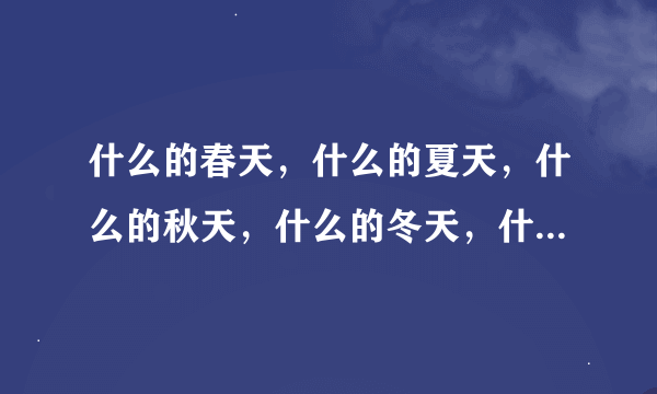 什么的春天，什么的夏天，什么的秋天，什么的冬天，什么是填空