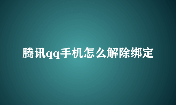 腾讯qq手机怎么解除绑定