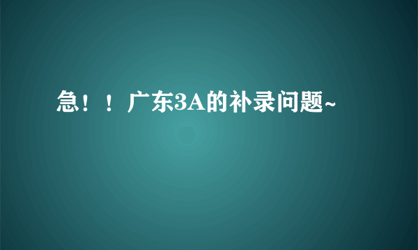 急！！广东3A的补录问题~