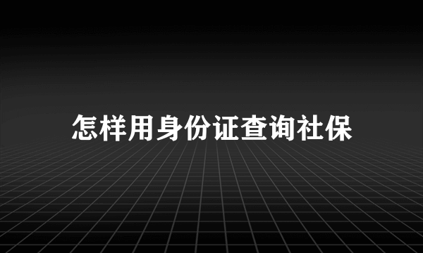 怎样用身份证查询社保