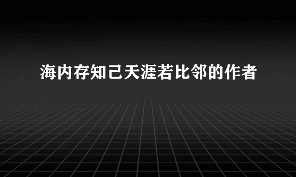 海内存知己天涯若比邻的作者