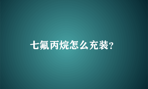 七氟丙烷怎么充装？