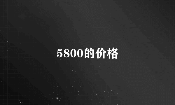 5800的价格