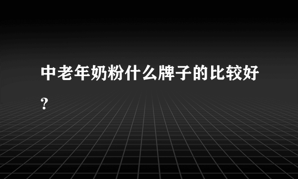 中老年奶粉什么牌子的比较好？