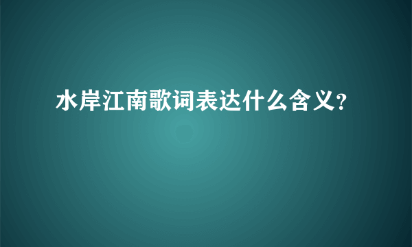 水岸江南歌词表达什么含义？