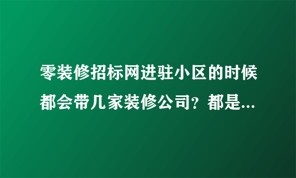 零装修招标网进驻小区的时候都会带几家装修公司？都是哪些装修公司？