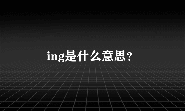 ing是什么意思？