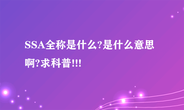 SSA全称是什么?是什么意思啊?求科普!!!