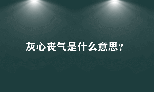 灰心丧气是什么意思？