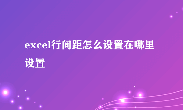 excel行间距怎么设置在哪里设置