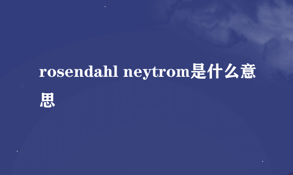 rosendahl neytrom是什么意思