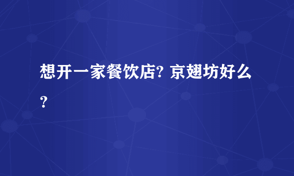 想开一家餐饮店? 京翅坊好么？