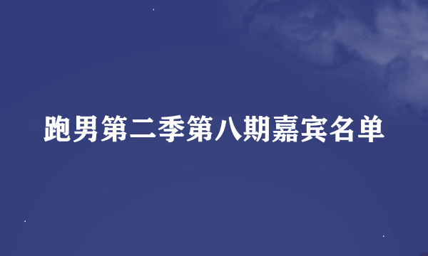 跑男第二季第八期嘉宾名单