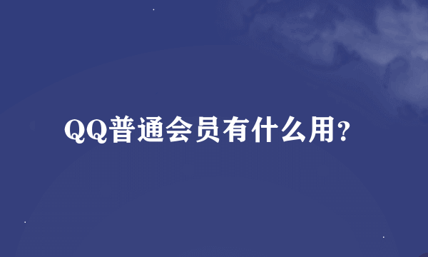 QQ普通会员有什么用？