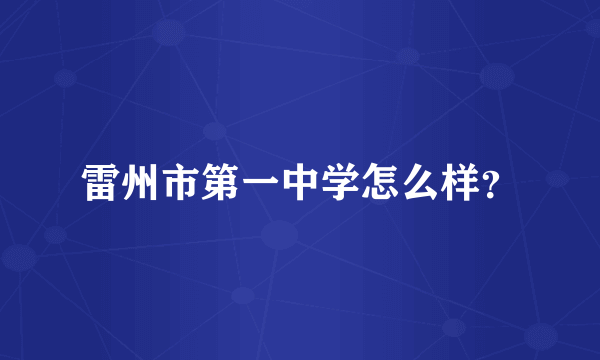 雷州市第一中学怎么样？