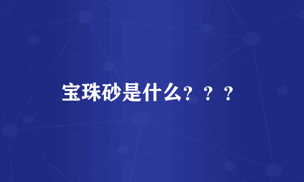 宝珠砂是什么？？？