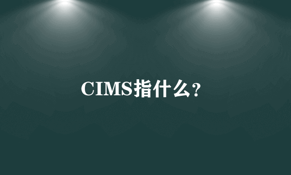 CIMS指什么？