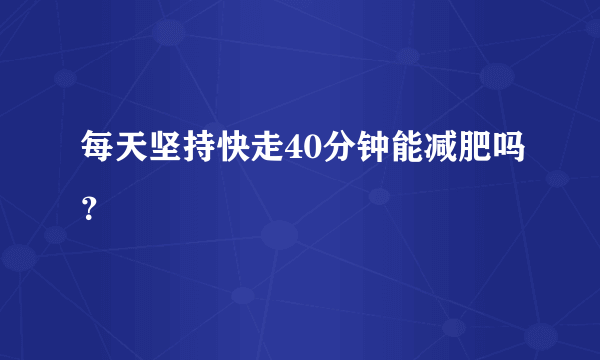 每天坚持快走40分钟能减肥吗？