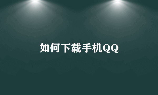 如何下载手机QQ