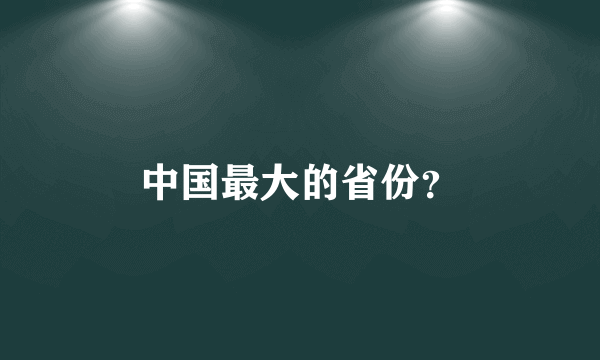 中国最大的省份？