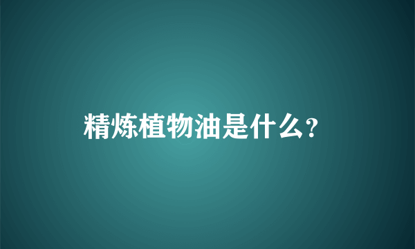 精炼植物油是什么？