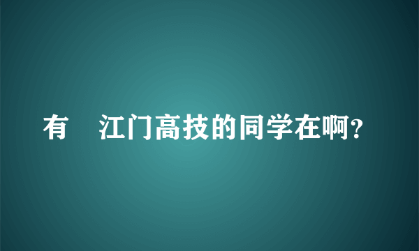 有冇江门高技的同学在啊？