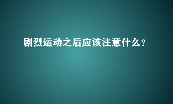 剧烈运动之后应该注意什么？