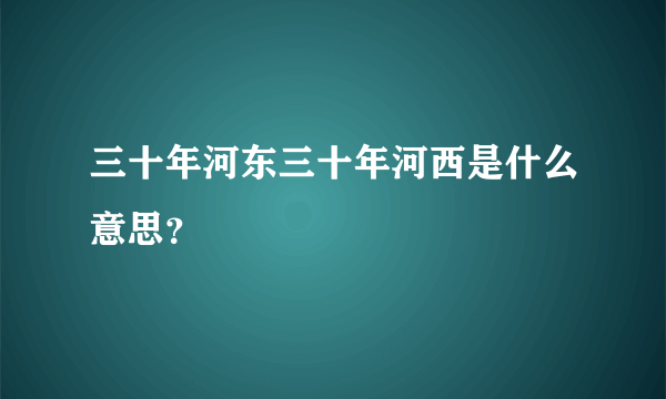 三十年河东三十年河西是什么意思？