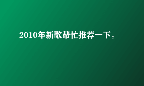 2010年新歌帮忙推荐一下。