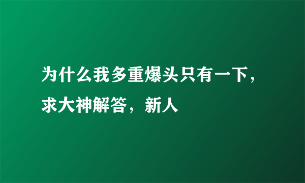 为什么我多重爆头只有一下，求大神解答，新人