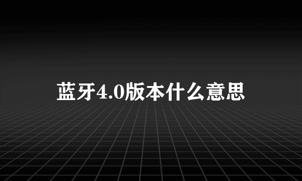 蓝牙4.0版本什么意思