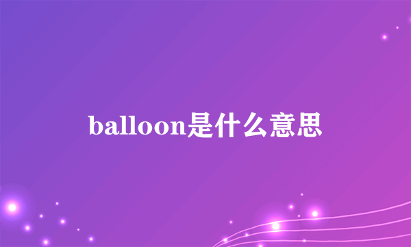 balloon是什么意思