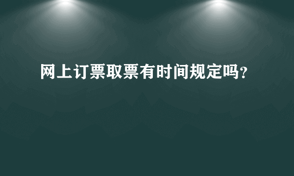 网上订票取票有时间规定吗？