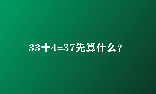 33十4=37先算什么？