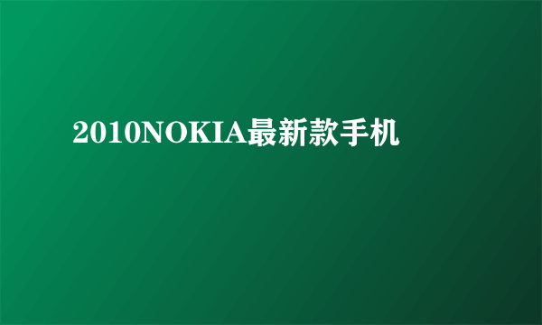 2010NOKIA最新款手机