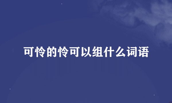 可怜的怜可以组什么词语