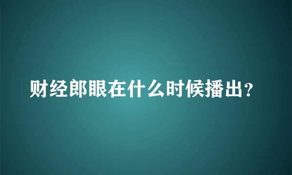 财经郎眼在什么时候播出？