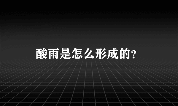 酸雨是怎么形成的？