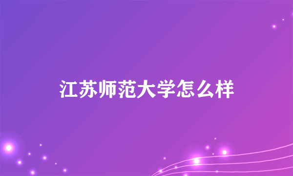 江苏师范大学怎么样