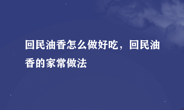 回民油香怎么做好吃，回民油香的家常做法