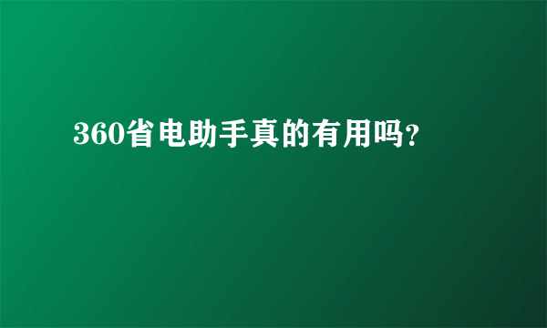 360省电助手真的有用吗？