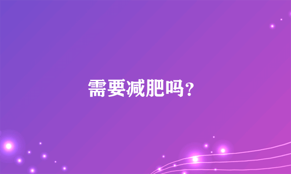 需要减肥吗？