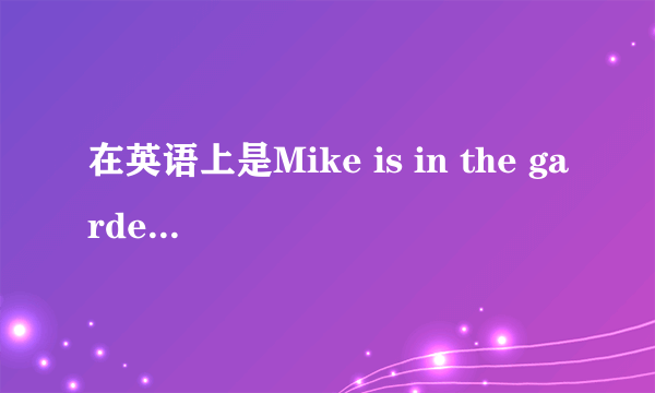 在英语上是Mike is in the garden还是Mike is on the garden，求解。